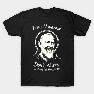 Pray Hope and Don’t Worry | St. Padre Pio Catholic Design T-Shirt